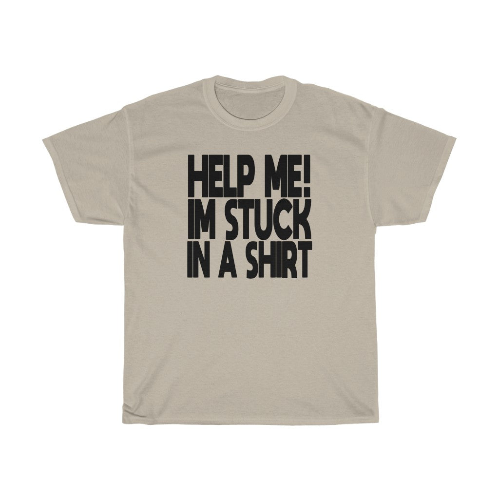 "HELP ME! I'M STUCK IN A SHIRT" t