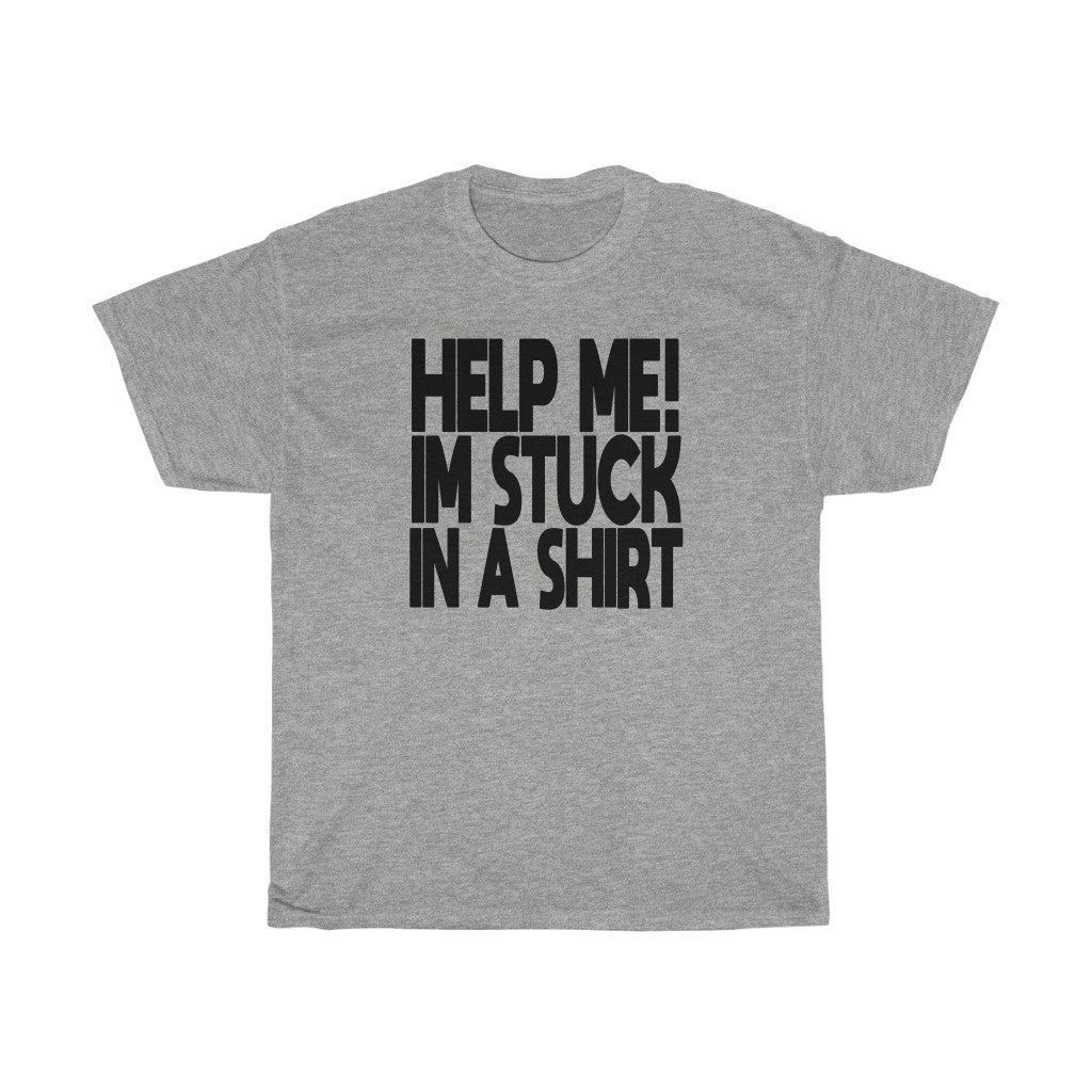 "HELP ME! I'M STUCK IN A SHIRT" t