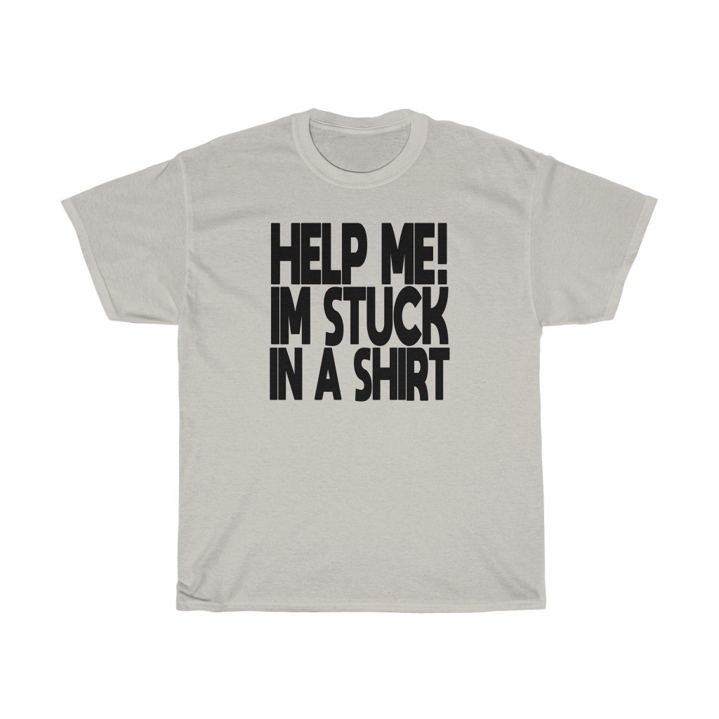 "HELP ME! I'M STUCK IN A SHIRT" t