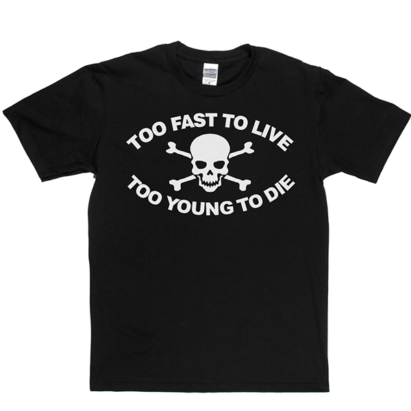 Too Fast To Live Too Young To Die T Shirt