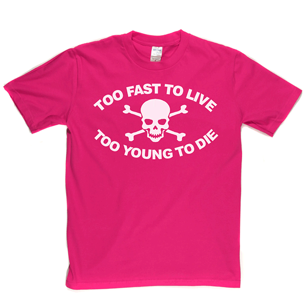 Too Fast To Live Too Young To Die T Shirt