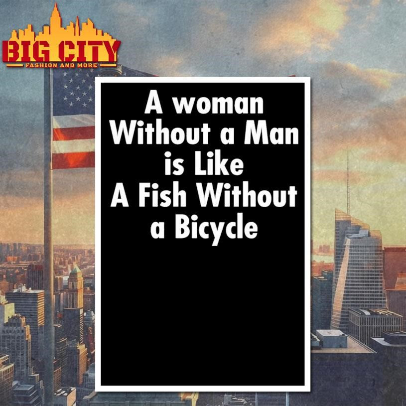 A Woman Without A Man Is Like A Fish Without A Bicycle Shirt