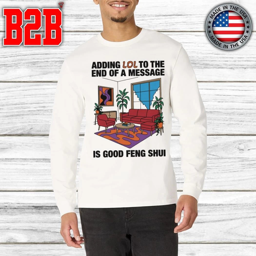 Adding Lol To The End Of A Message Is Good Feng Shui Shirt