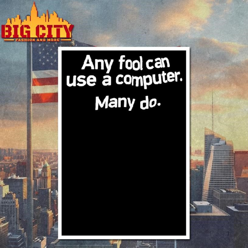 Any Fool Can Use A Computer Many Do Shirt