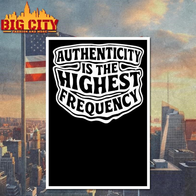 Authenticity is the highest frequency shirt