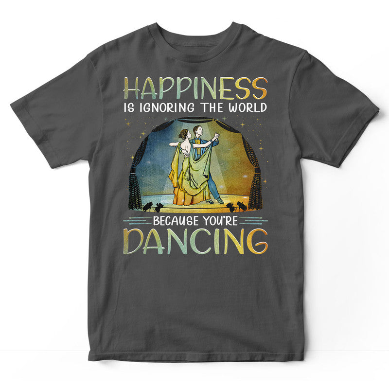 Ballroom Dance Happiness Is Ignoring The World T-Shirt PSJ067