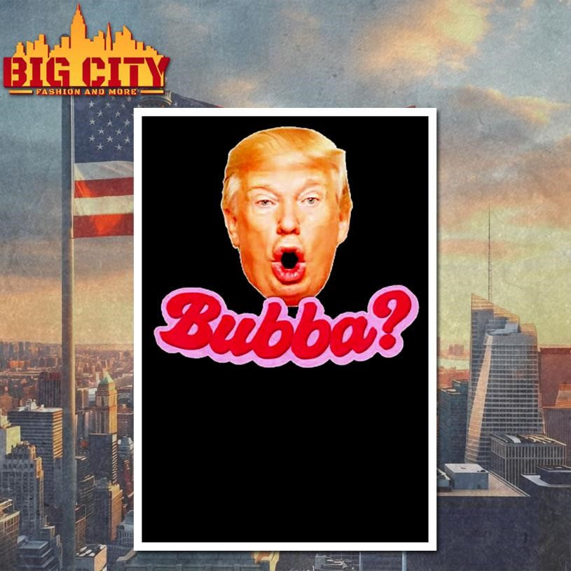 Bubba Anti Trump Shirt