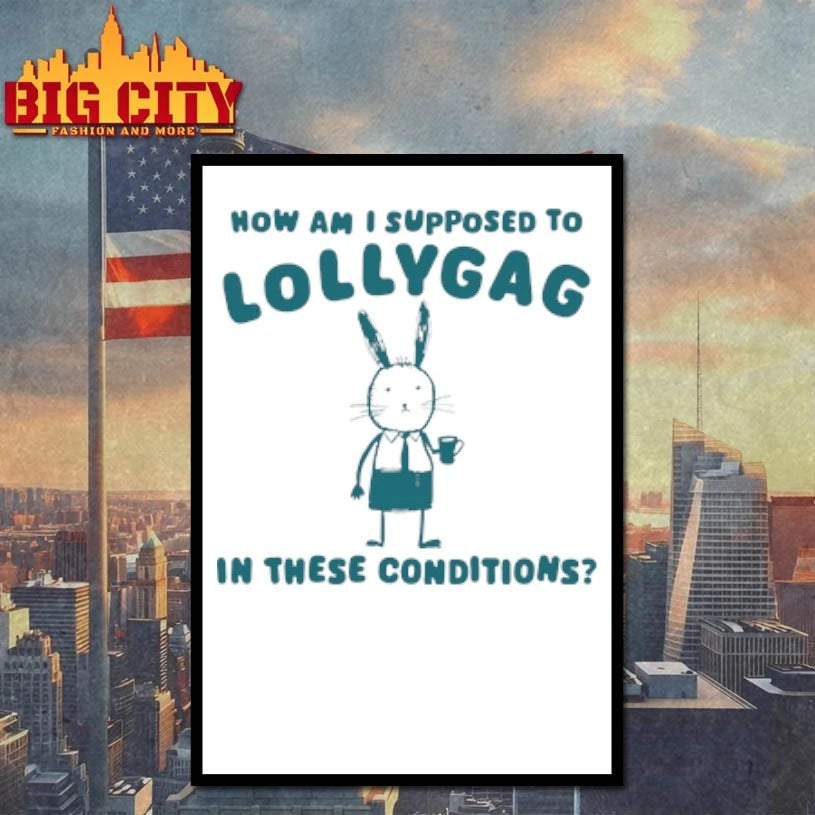Bunny How Am I Supposed To Lollygag In These Conditions shirt