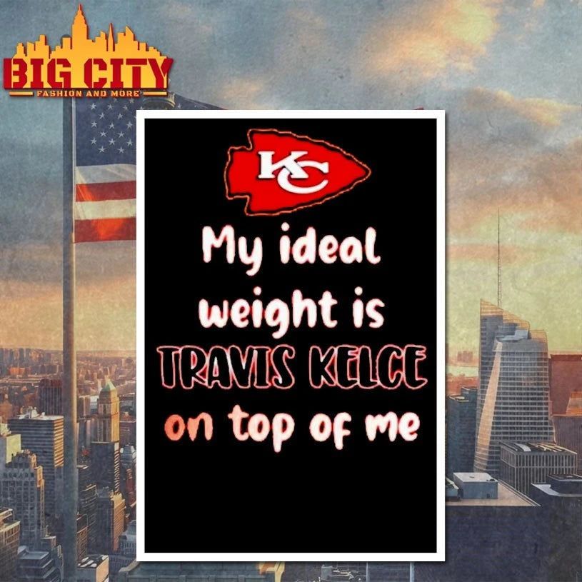 Chiefs My Ideal Weight Is Travis Kelce On Top Of Me Shirt