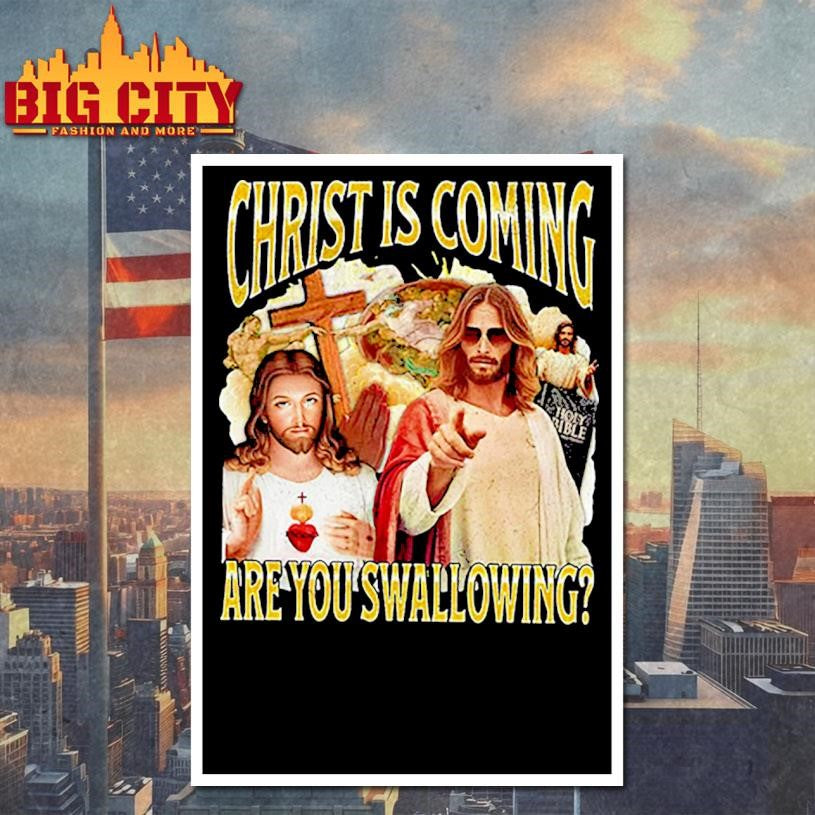 Christ Is Coming Are You Swallowing Shirt