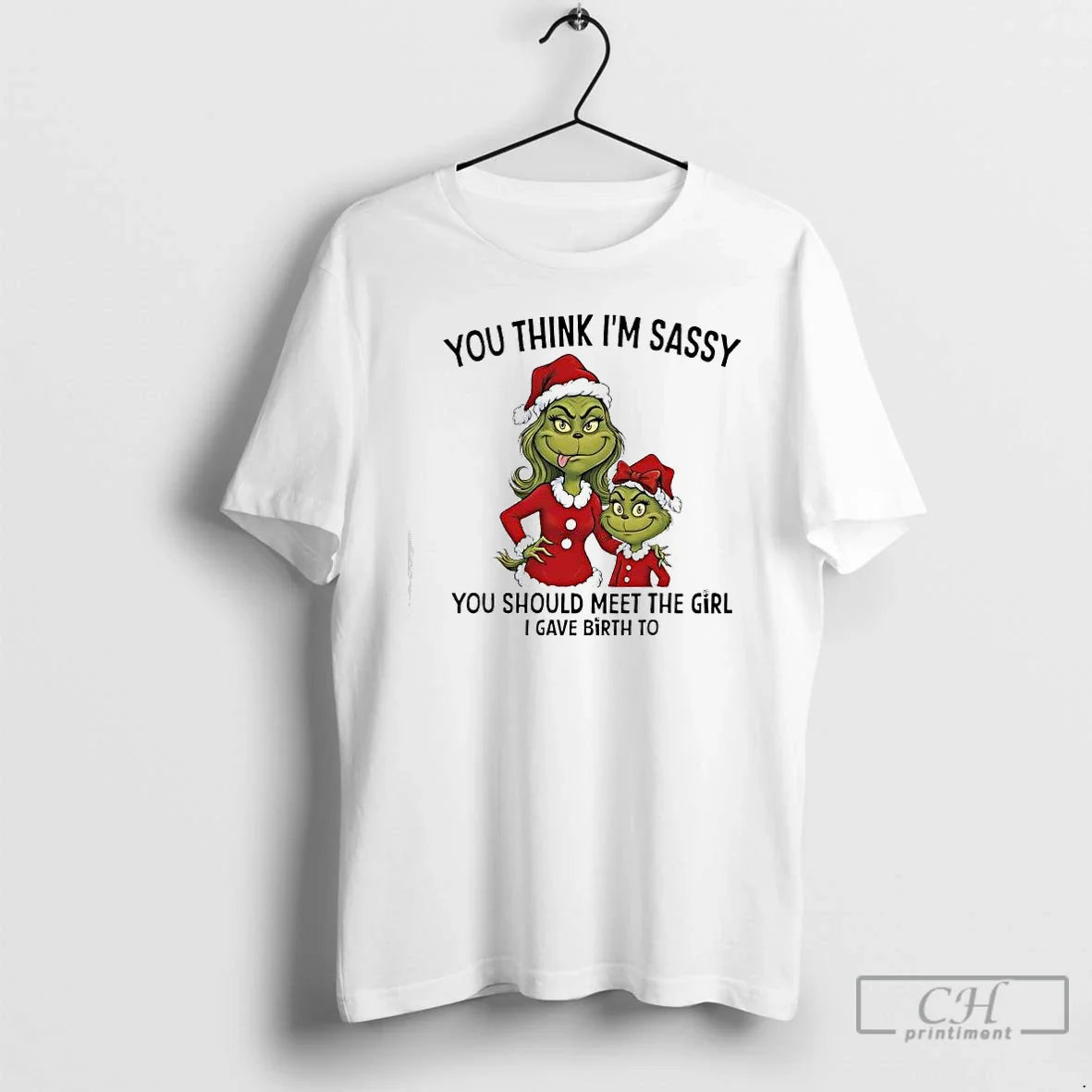 Classic Grinch Xmas You Think Im Sassy You Should Meet Girl I Gave Birth T-Shirts, Hoodie, Sweatshirt