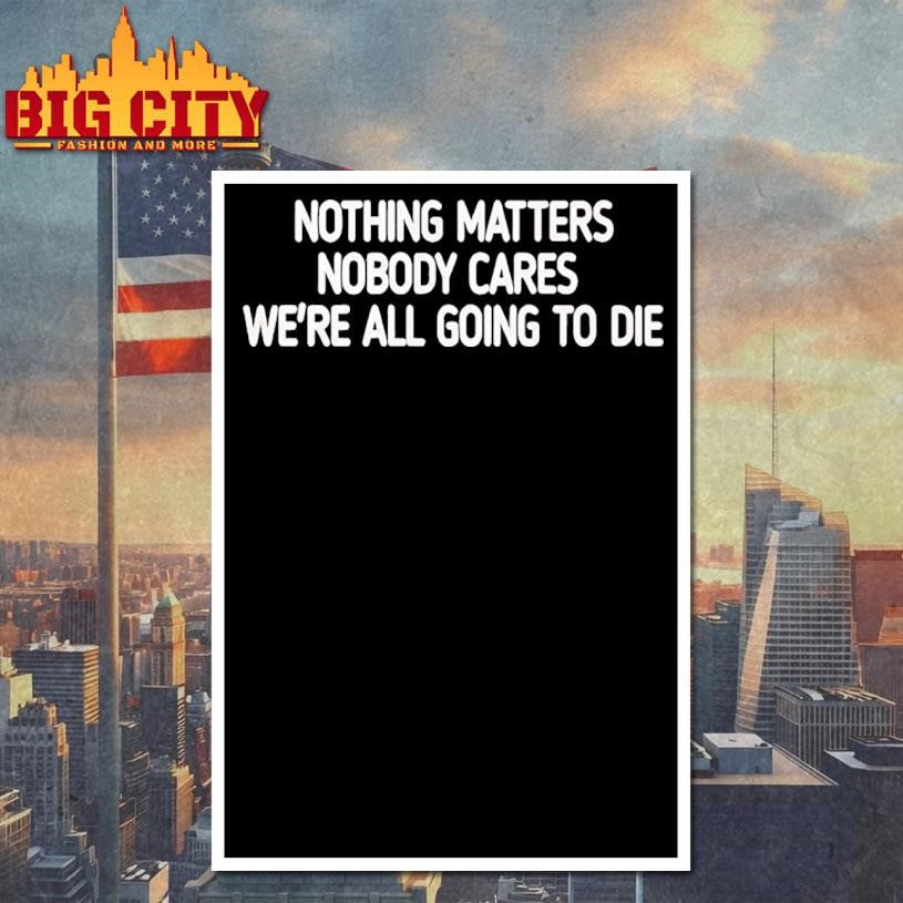 Devin Cooley Nothing Matters Nobody Cares We’re All Going To Die Shirt