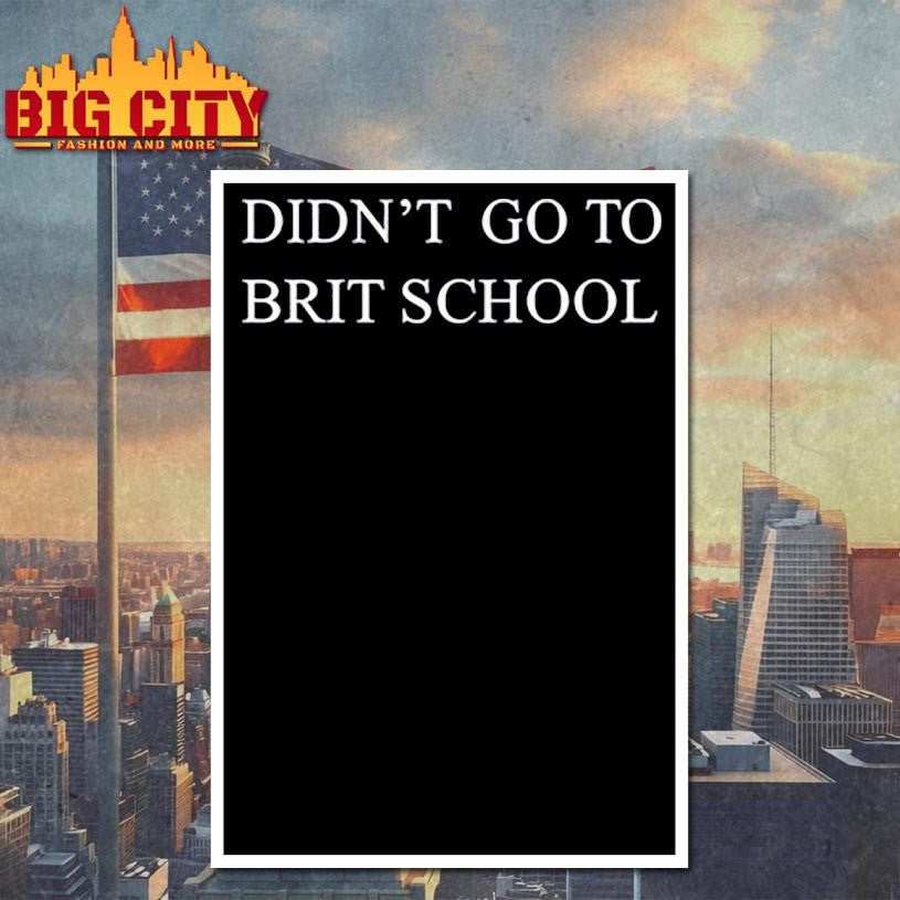 Didn’t Go To Brit School shirt