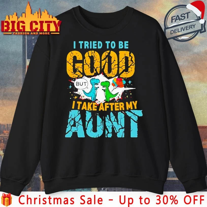 Dinosaur I tried to be good but I take after my aunt shirt