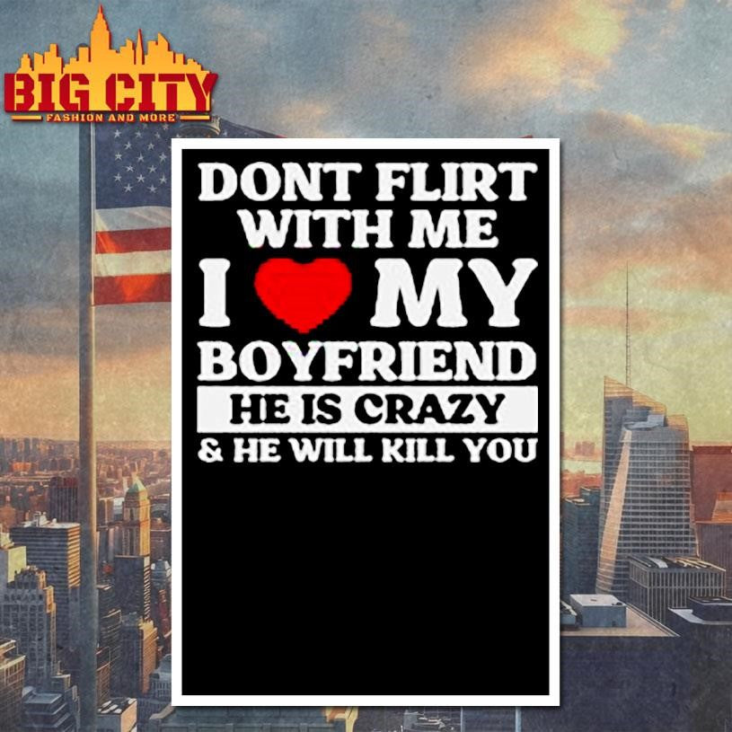 Don’t Flirt With Me I Love My Boyfriend Shirt