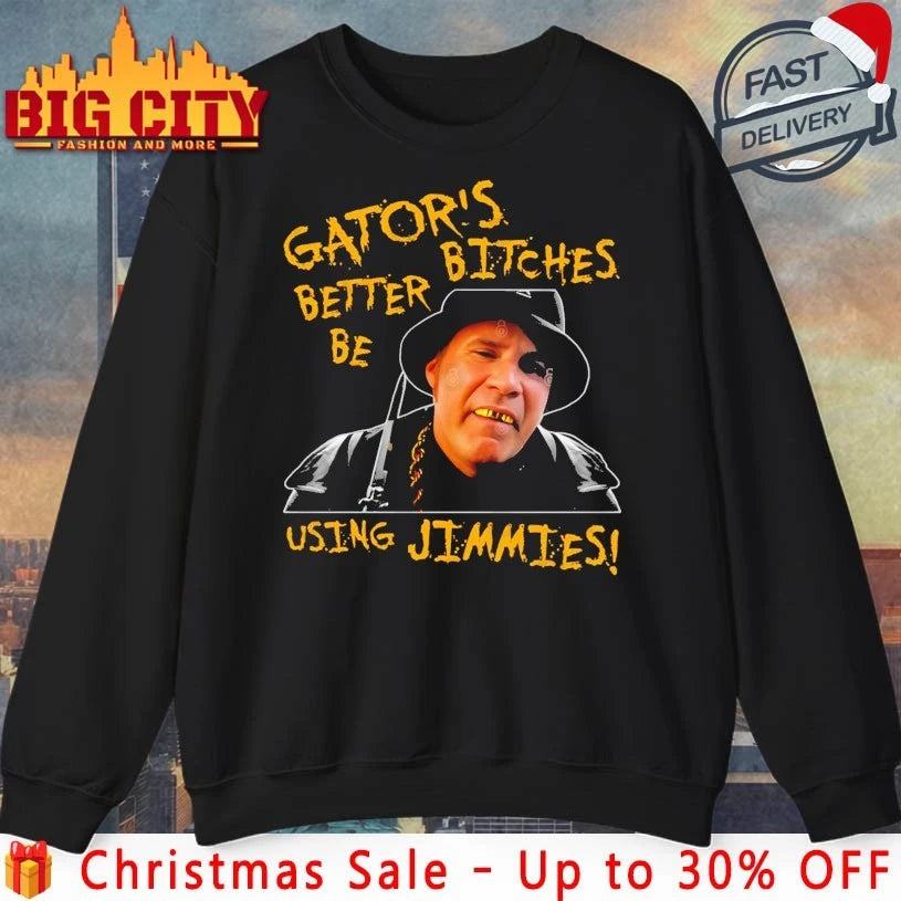 Gator’s Bitches Better Be Using Jimmies shirt