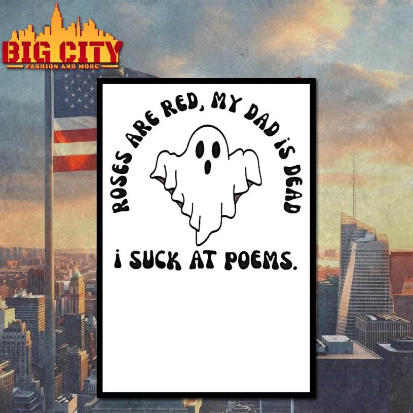 Ghost I Suck At Poems Roses Are Red My Dad Is Dead Shirt