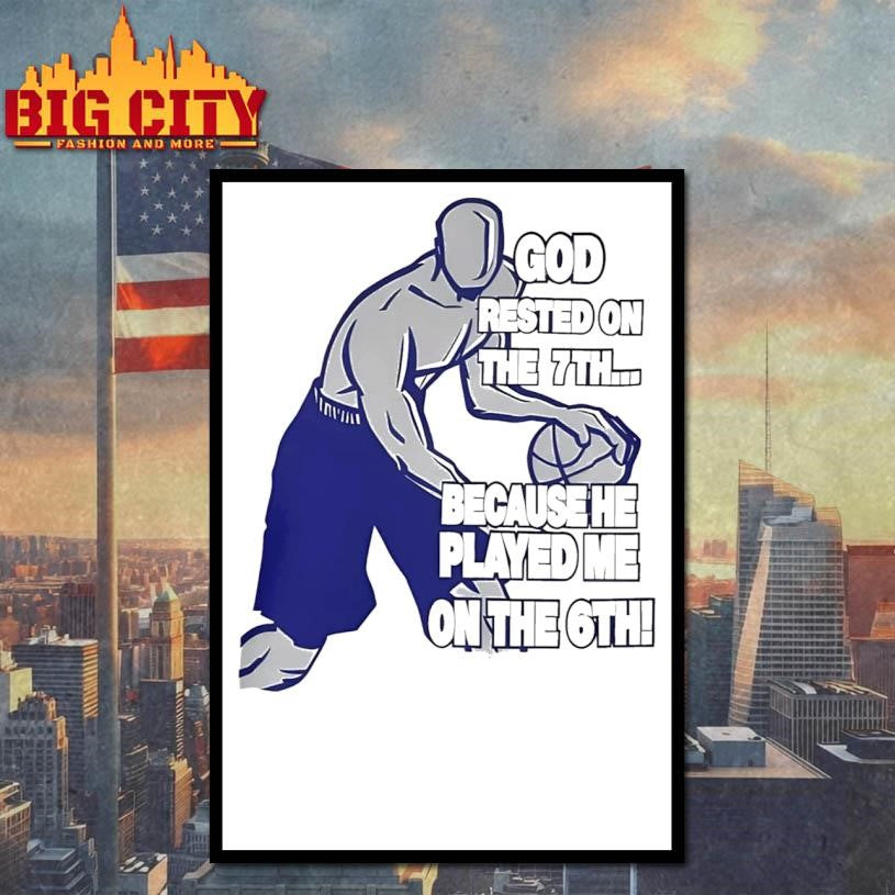God Rested On The 7th Because He Played Me On The 6th Shirt