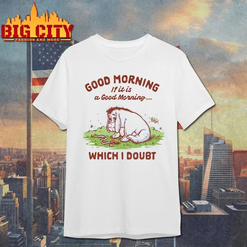 Good morning if it is a good morning which I doubt shirt