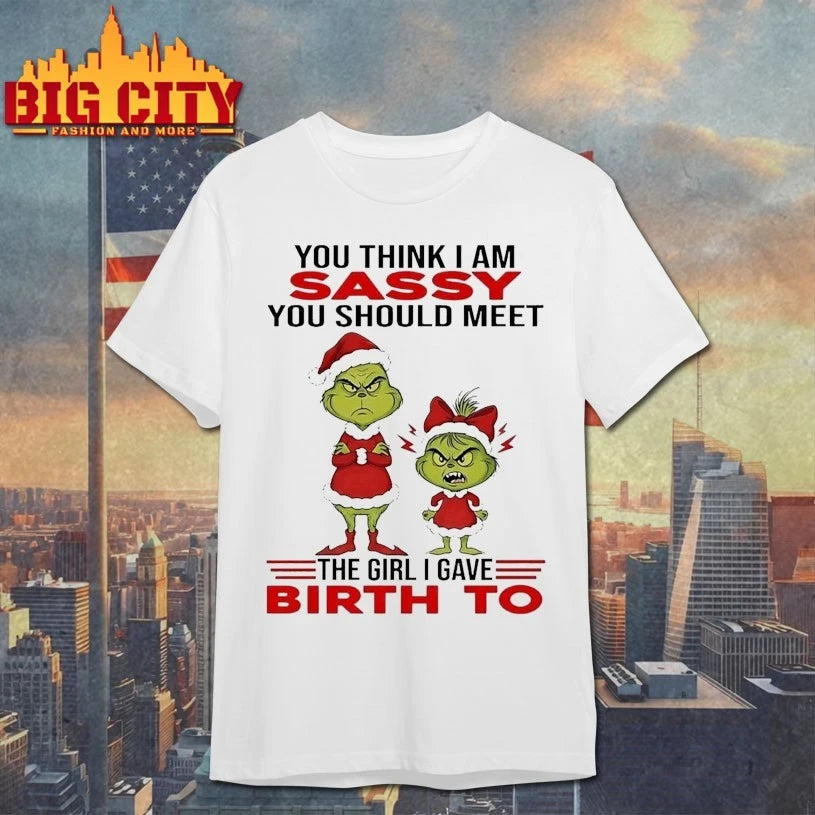 Grinch Christmas You Think I Am Sassy You Should Meet The Girl I Gave Birth To shirt