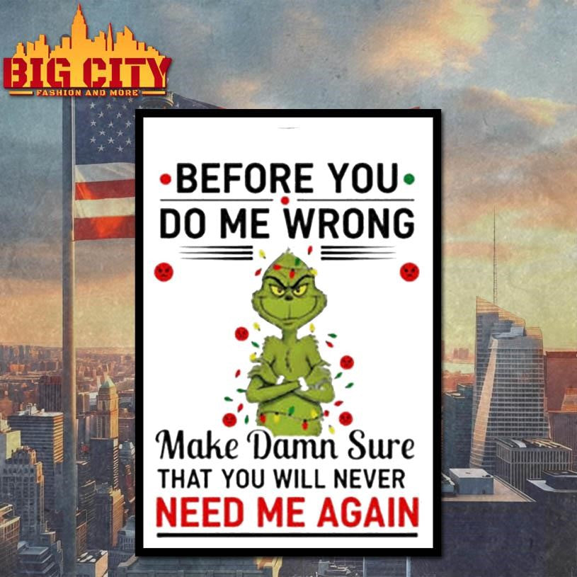 Grinch Christmas tree before you do me wrong make damn sure that you will never need me again Xmas shirt