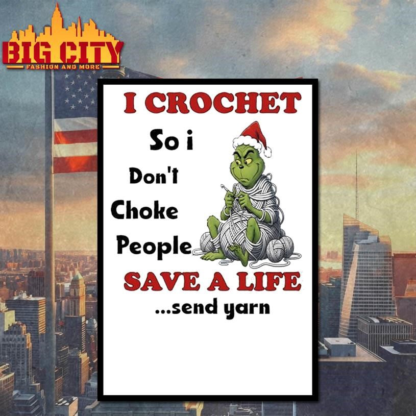 Grinch I crochet so i don’t choke people save a life send yarn shirt