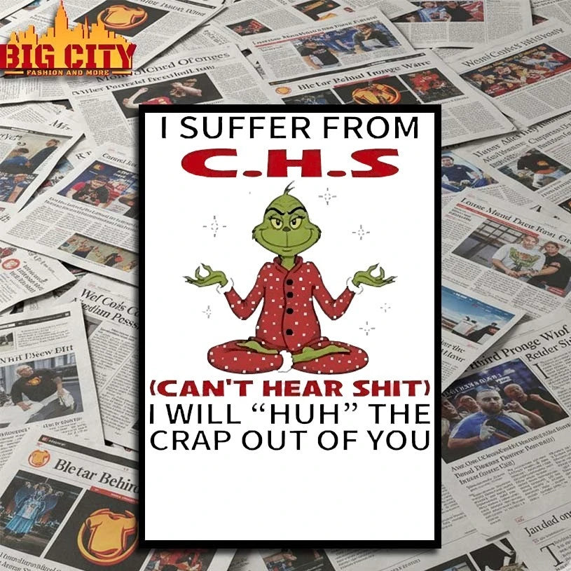 Grinch I suffer from C.H.S Can’t hear shit shirt