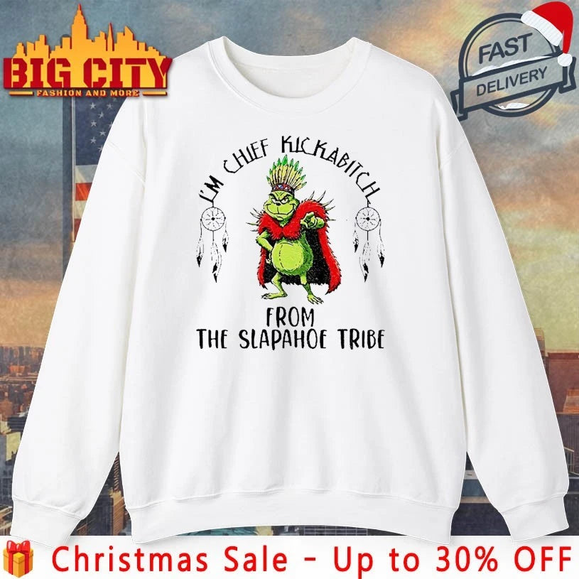 Grinch I’m Chief Kickabitch From The Slapahoe Tribe shirt
