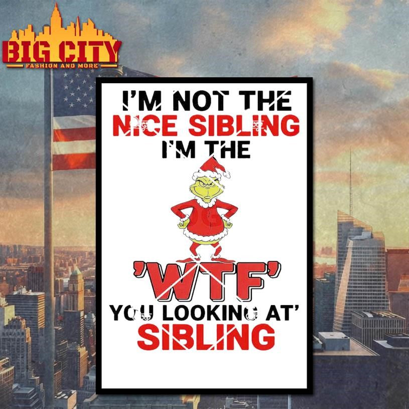 Grinch I’m Not The Nice Sibling I’m The WTF You Looking At Sibling Shirt