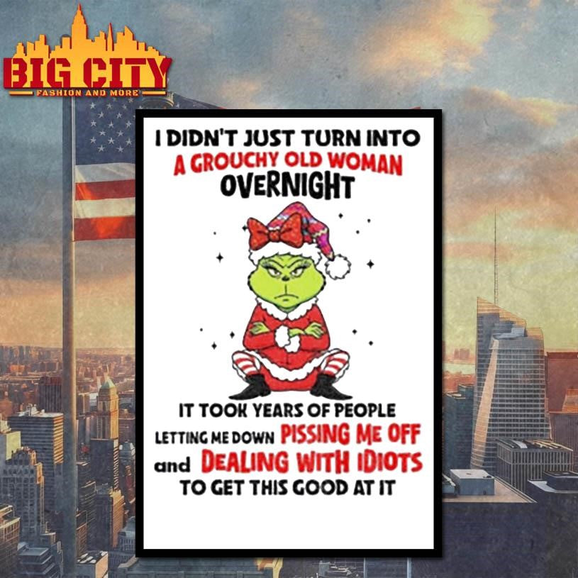 Grinch Santa hat I didn’t just turn into a grouchy old woman overnight it took years of people letting Christmas shirt