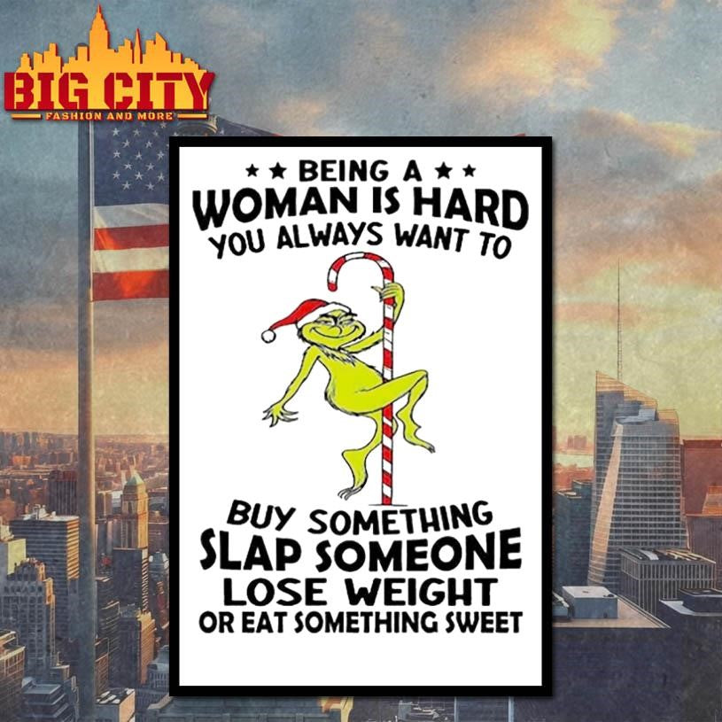 Grinch being a woman is hard you always want to shirt