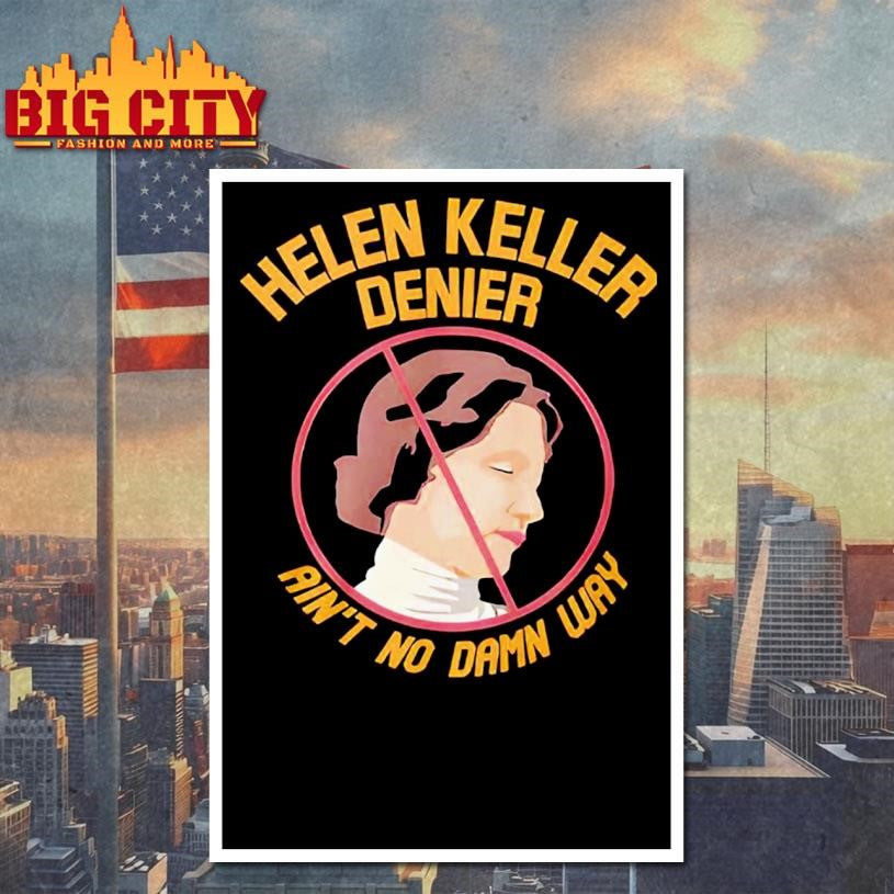 Helen Keller Denier Ain’t No Damn Way Shirt