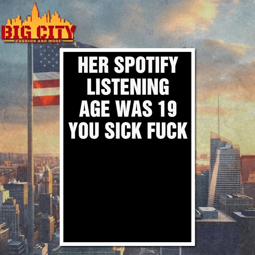 Her Spotify Listening Age Was 19 You Sick Fuck shirt