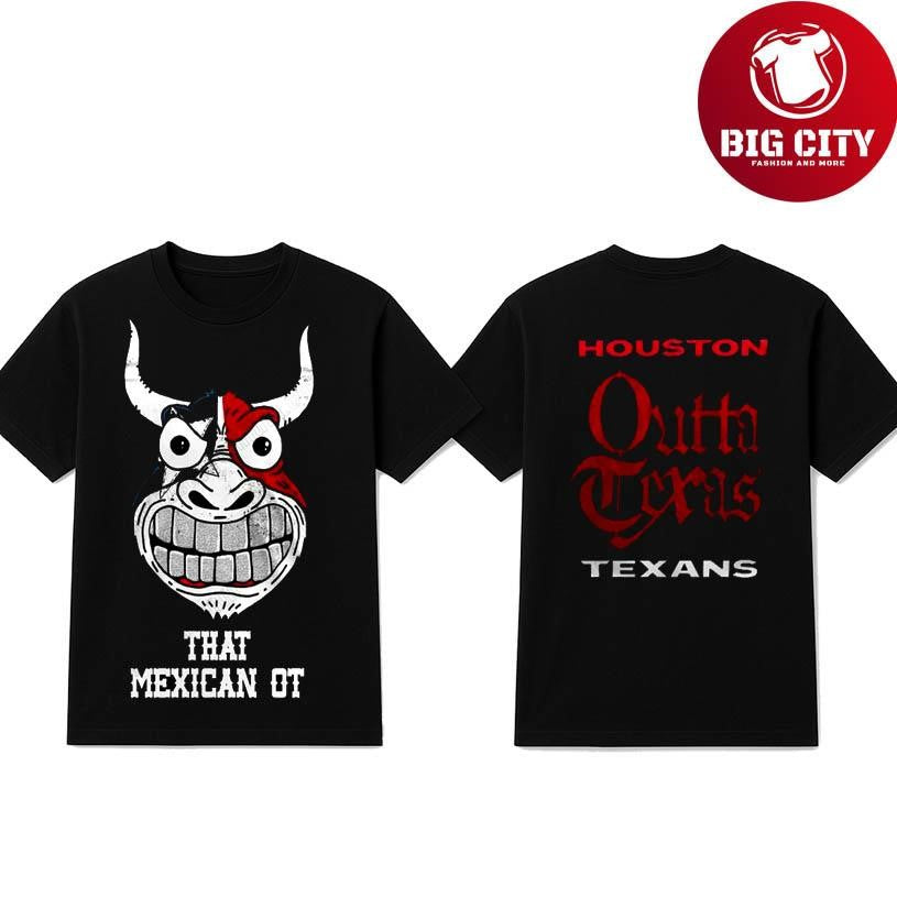 Houston Texans That Mexican OT Outta Texas Bull Two Sided Shirt