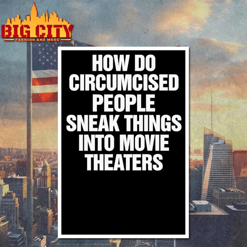 How Do Circumcised People Sneak Things Into Movie Theaters Shirt