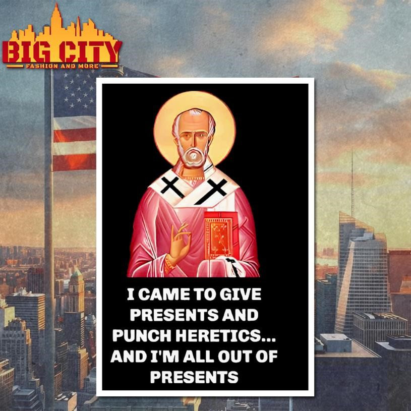I Came To Give Presents And Punch Heretics, And I’m All Out Of Presents T-Shirt
