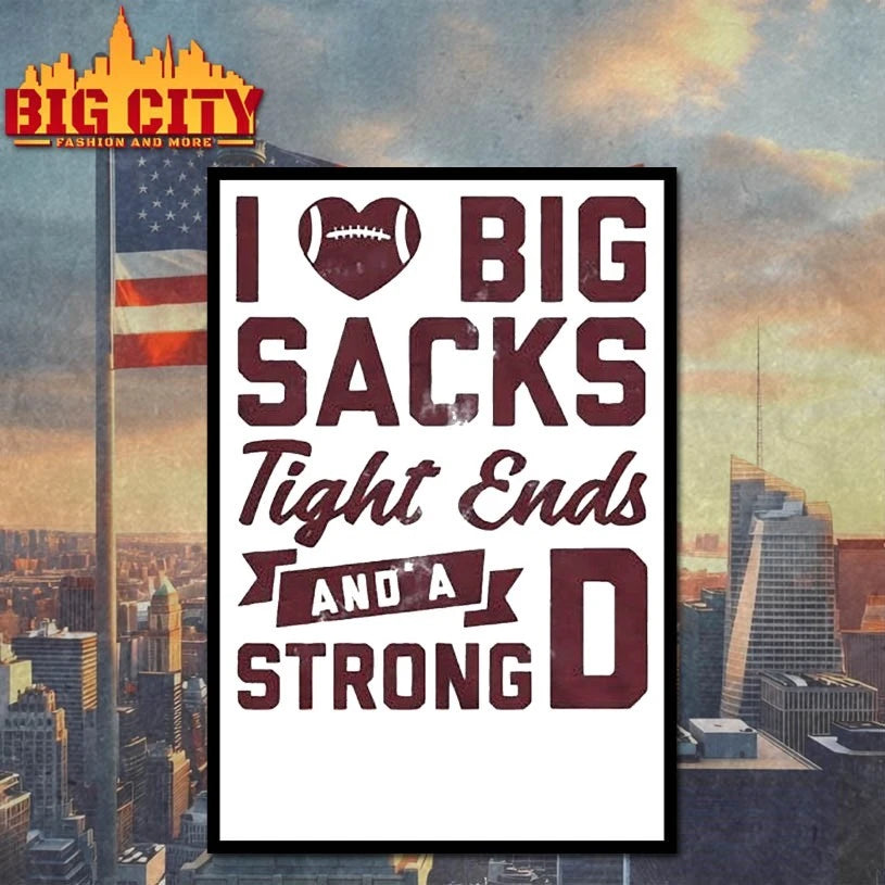 I Love Big Sacks Tight Ends And A Strong shirt