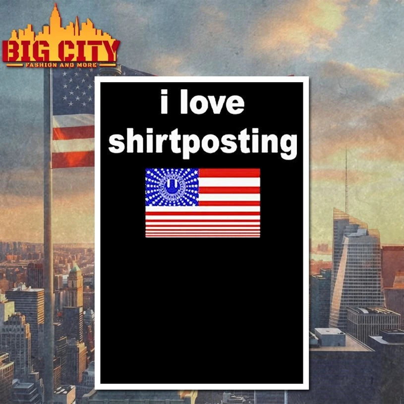 I Love Shirtposting shirt