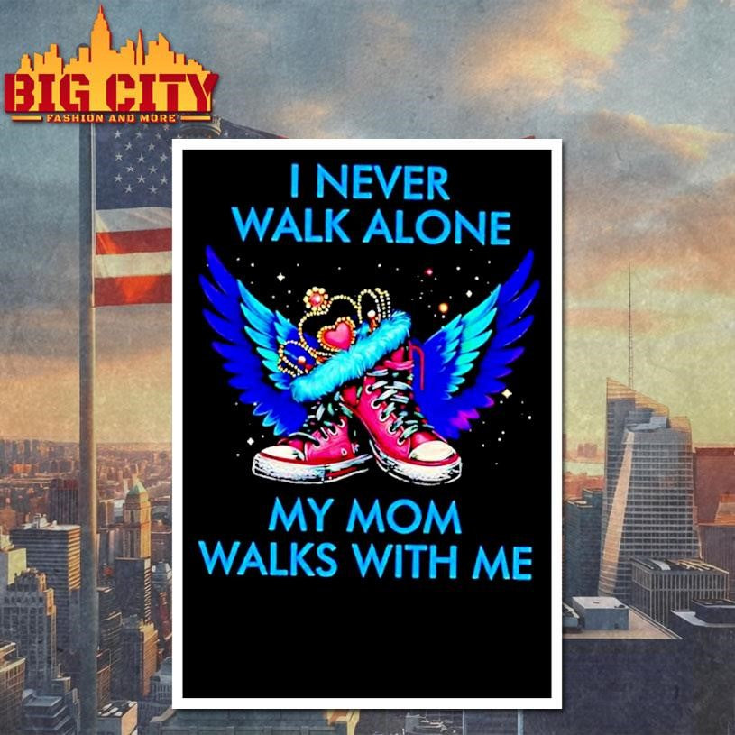 I Never Walk Alone My Mom Walks With Me Shirt