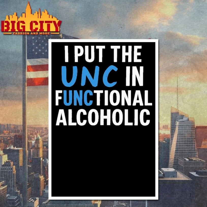 I Put The UNC In Functional Alcoholic shirt
