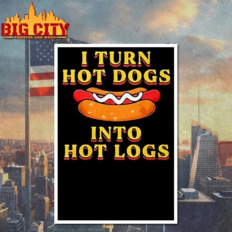 I Turn Hot Dogs Into Hot Logs Shirt