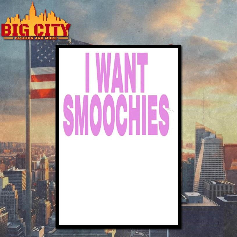 I Want Smoochies Shirt