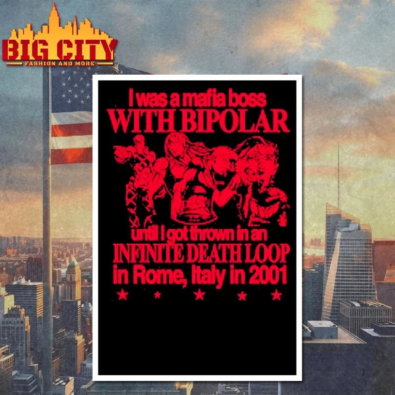I Was A Mafia Boss With Bipolar Until I Got Thrown In An Infinite Death Loop In Rome Italy In 2001 Shirt