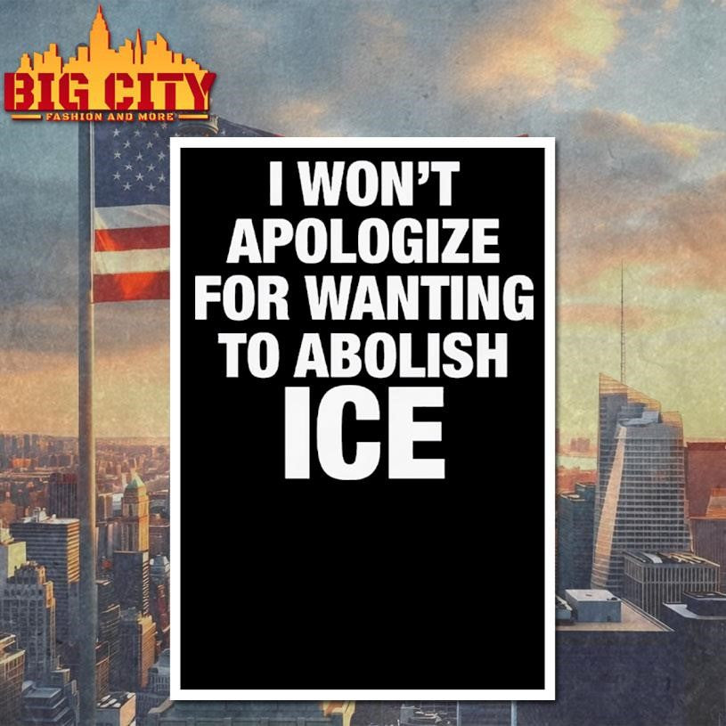 I Won’t Apologize For Wanting To Abolish ICE Shirt