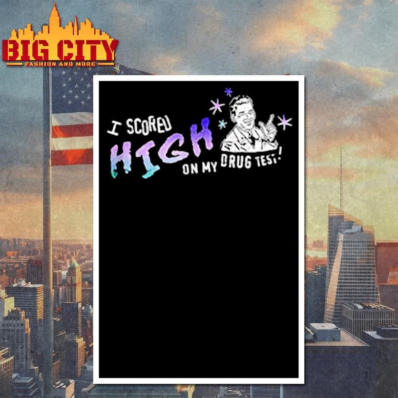 I scored high on my drug test high achiever meme shirt