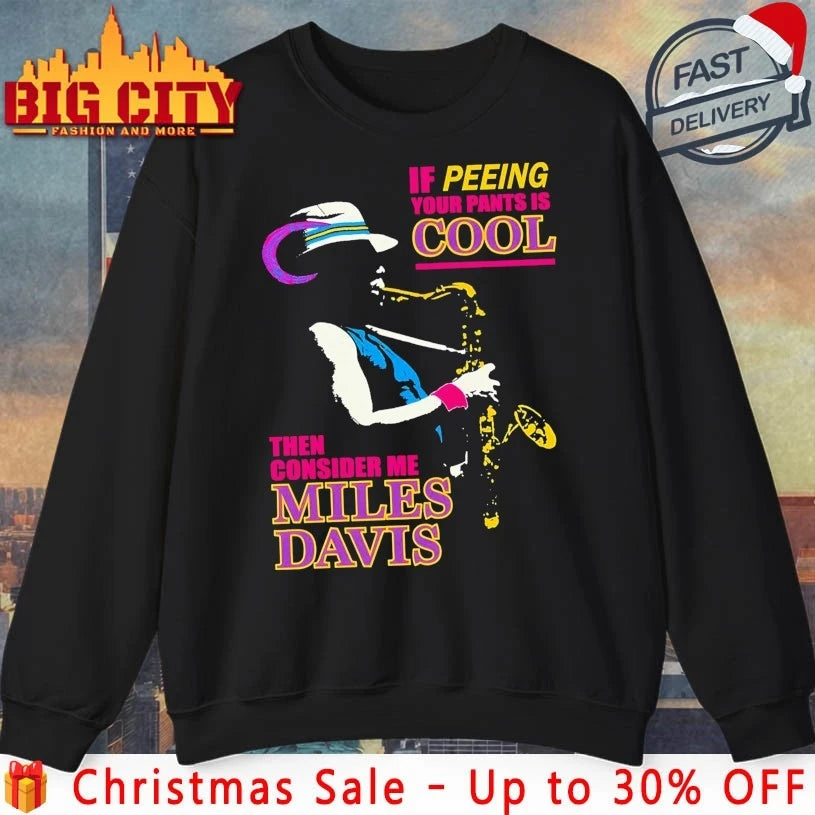 If Peeing Your Pants Is Cool Then Consider Me Miles Davis shirt