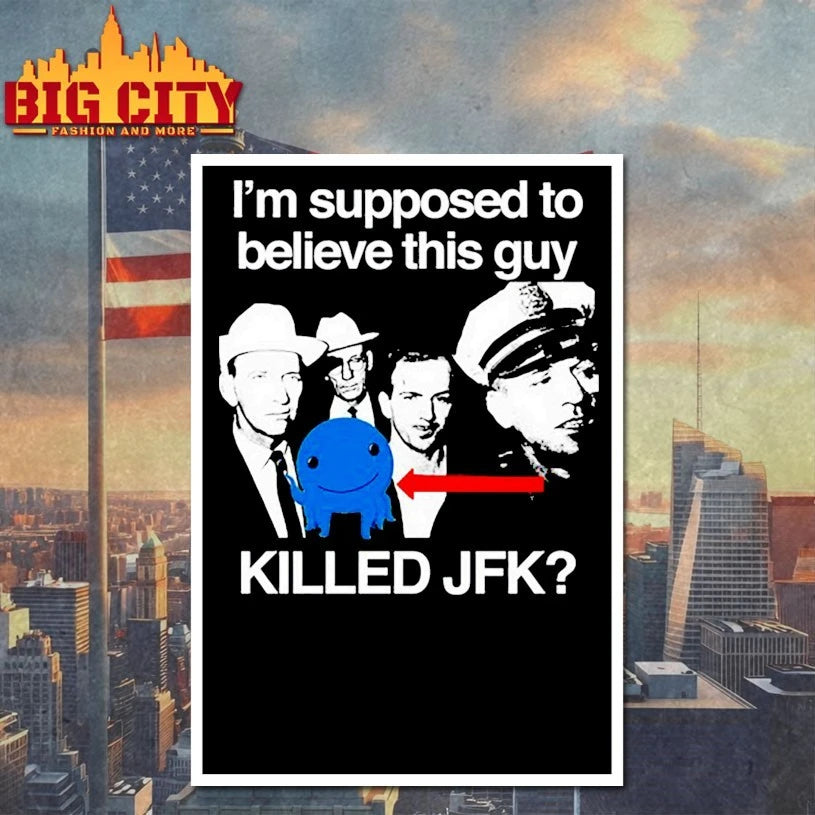 I’m Supposed To Believe This Guy Killed Jfk Shirts