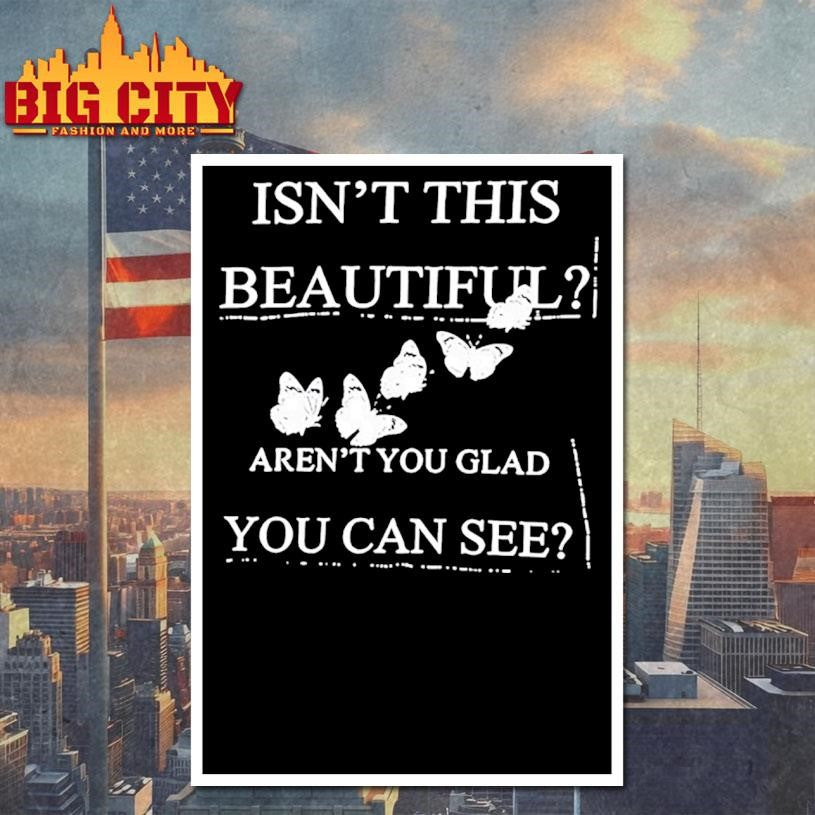 Isn’t This Beautiful Aren’t You Glad You Can See Shirt