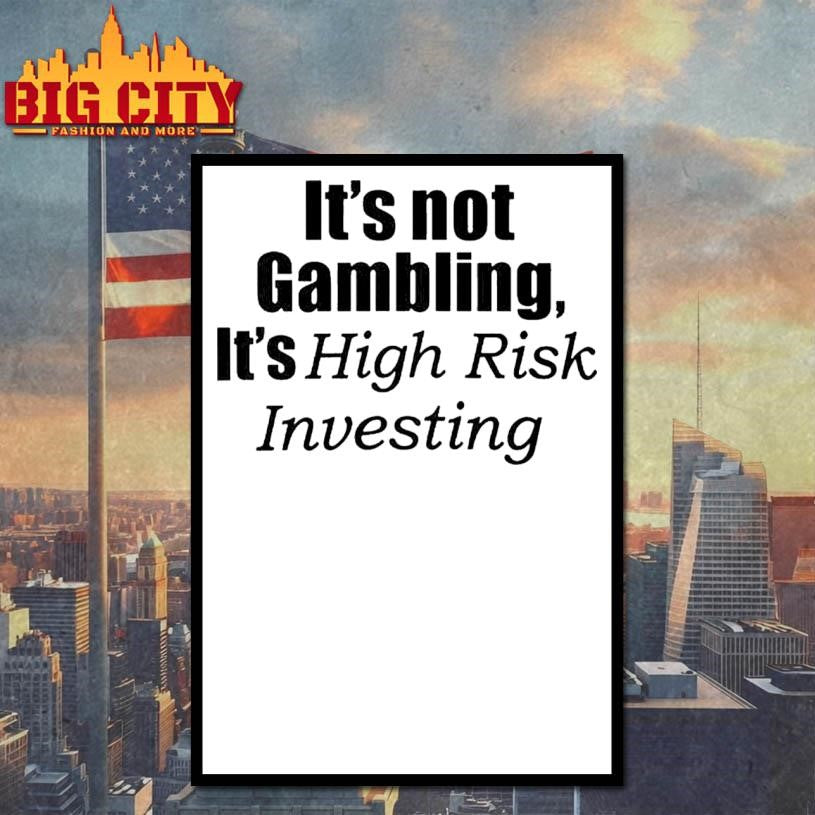 It’s Not Gambling It’s High Risk Investing Shirt