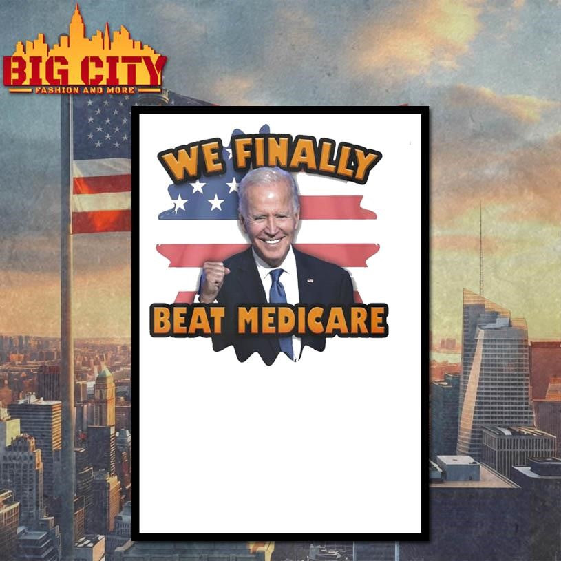 Joe Biden We Finally Beat Medicare shirt